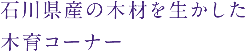 石川県産の木材を生かした木育コーナー